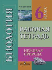 Никишов А.И.: Биология: 6 класс. Неживая природа. Рабочая тетрадь. Пособие для учащихся специальных (коррекционных) образовательных учреждений VIII вида